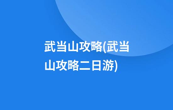 武当山攻略(武当山攻略二日游)