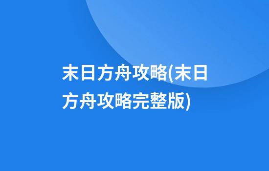 末日方舟攻略(末日方舟攻略完整版)