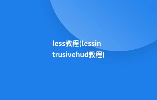 less教程(lessintrusivehud教程)